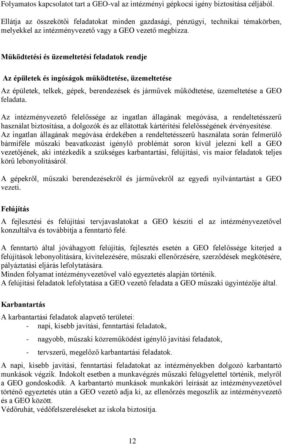 Működtetési és üzemeltetési feladatok rendje Az épületek és ingóságok működtetése, üzemeltetése Az épületek, telkek, gépek, berendezések és járművek működtetése, üzemeltetése a GEO feladata.