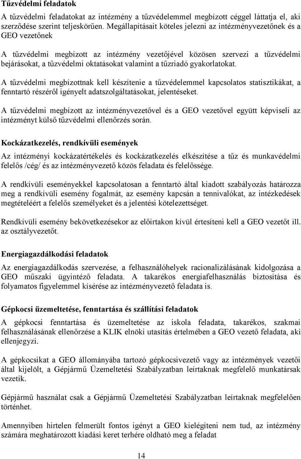 tűzriadó gyakorlatokat. A tűzvédelmi megbízottnak kell készítenie a tűzvédelemmel kapcsolatos statisztikákat, a fenntartó részéről igényelt adatszolgáltatásokat, jelentéseket.