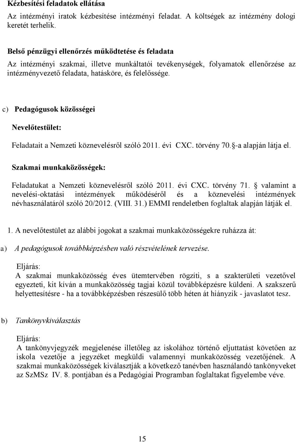 c) Pedagógusok közösségei Nevelőtestület: Feladatait a Nemzeti köznevelésről szóló 2011. évi CXC. törvény 70. -a alapján látja el.