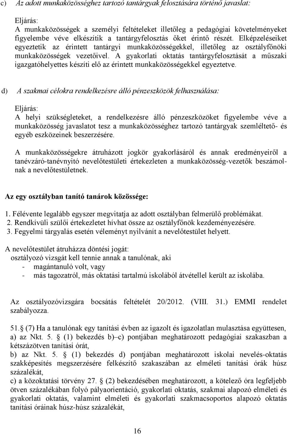 A gyakorlati oktatás tantárgyfelosztását a műszaki igazgatóhelyettes készíti elő az érintett munkaközösségekkel egyeztetve.