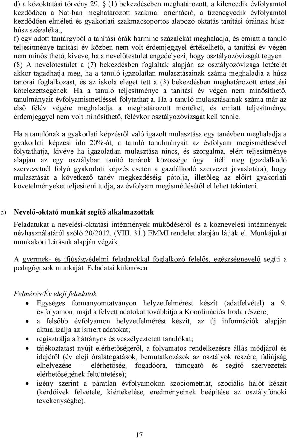 oktatás tanítási óráinak húszhúsz százalékát, f) egy adott tantárgyból a tanítási órák harminc százalékát meghaladja, és emiatt a tanuló teljesítménye tanítási év közben nem volt érdemjeggyel