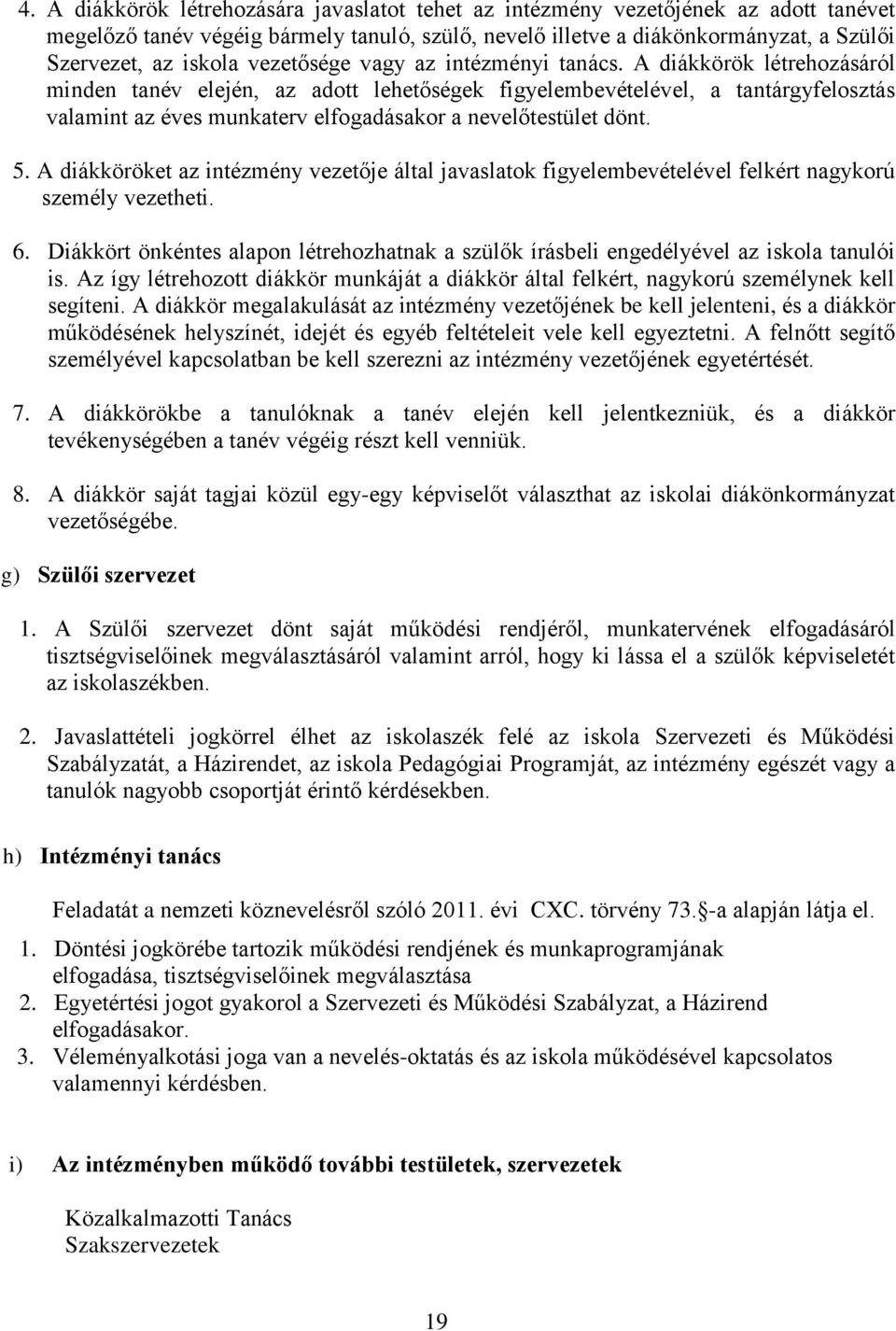 A diákkörök létrehozásáról minden tanév elején, az adott lehetőségek figyelembevételével, a tantárgyfelosztás valamint az éves munkaterv elfogadásakor a nevelőtestület dönt. 5.