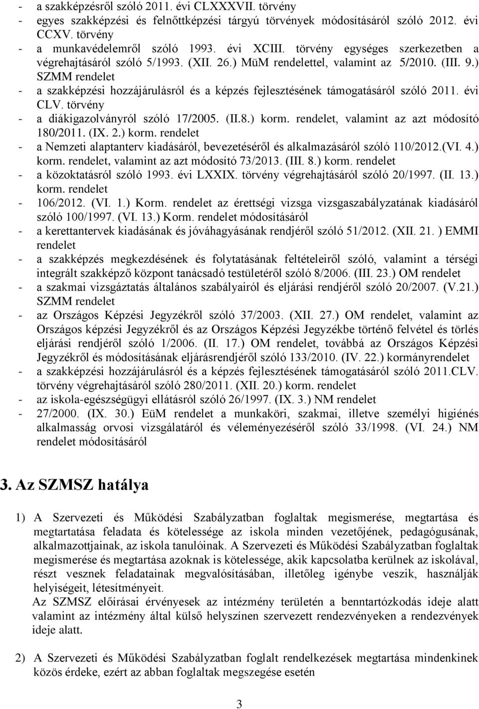 ) SZMM rendelet - a szakképzési hozzájárulásról és a képzés fejlesztésének támogatásáról szóló 2011. évi CLV. törvény - a diákigazolványról szóló 17/2005. (II.8.) korm.