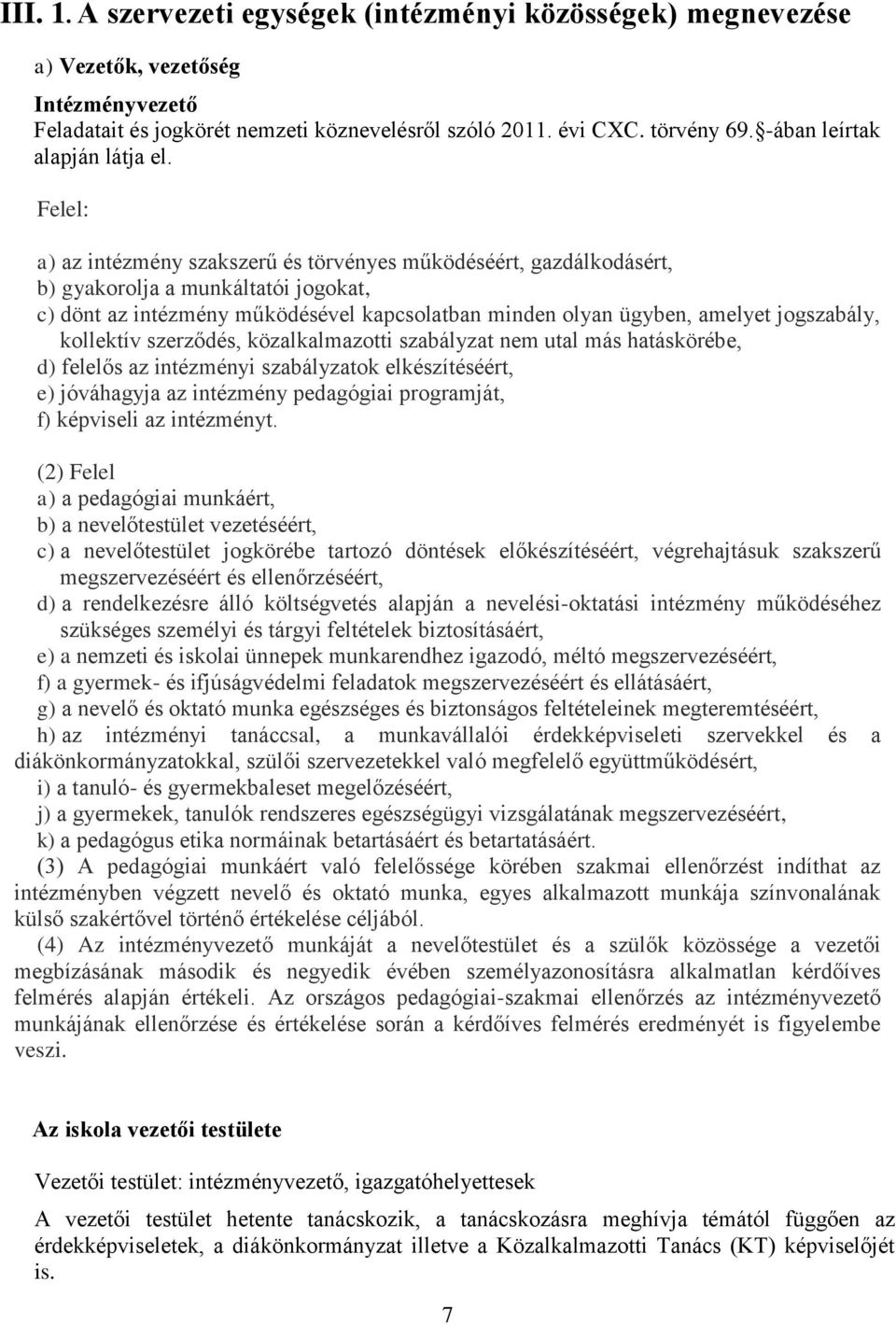 Felel: a) az intézmény szakszerű és törvényes működéséért, gazdálkodásért, b) gyakorolja a munkáltatói jogokat, c) dönt az intézmény működésével kapcsolatban minden olyan ügyben, amelyet jogszabály,