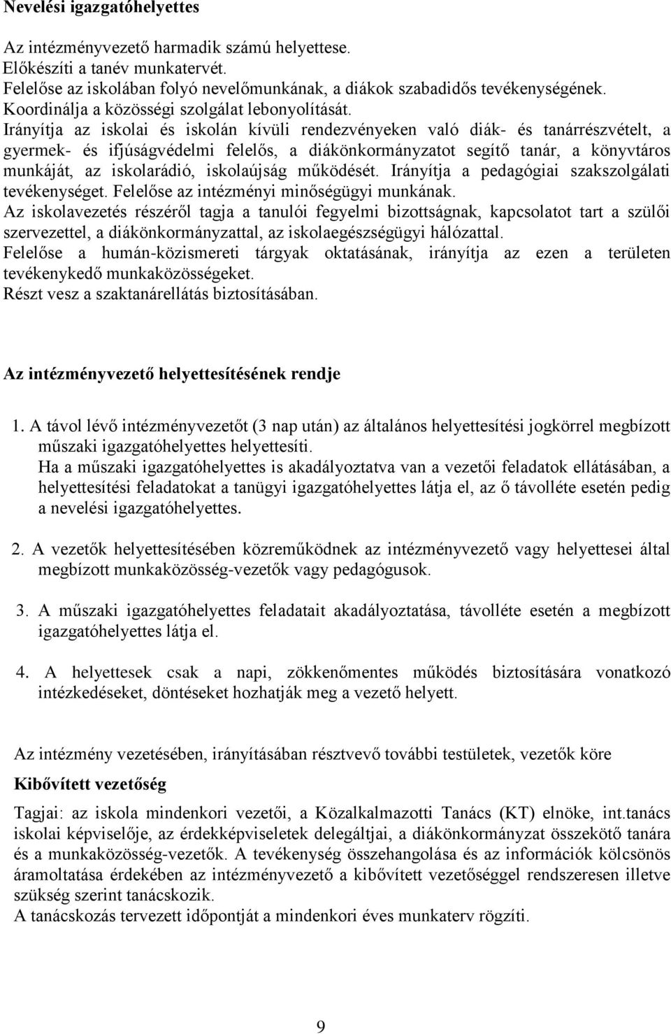 Irányítja az iskolai és iskolán kívüli rendezvényeken való diák- és tanárrészvételt, a gyermek- és ifjúságvédelmi felelős, a diákönkormányzatot segítő tanár, a könyvtáros munkáját, az iskolarádió,