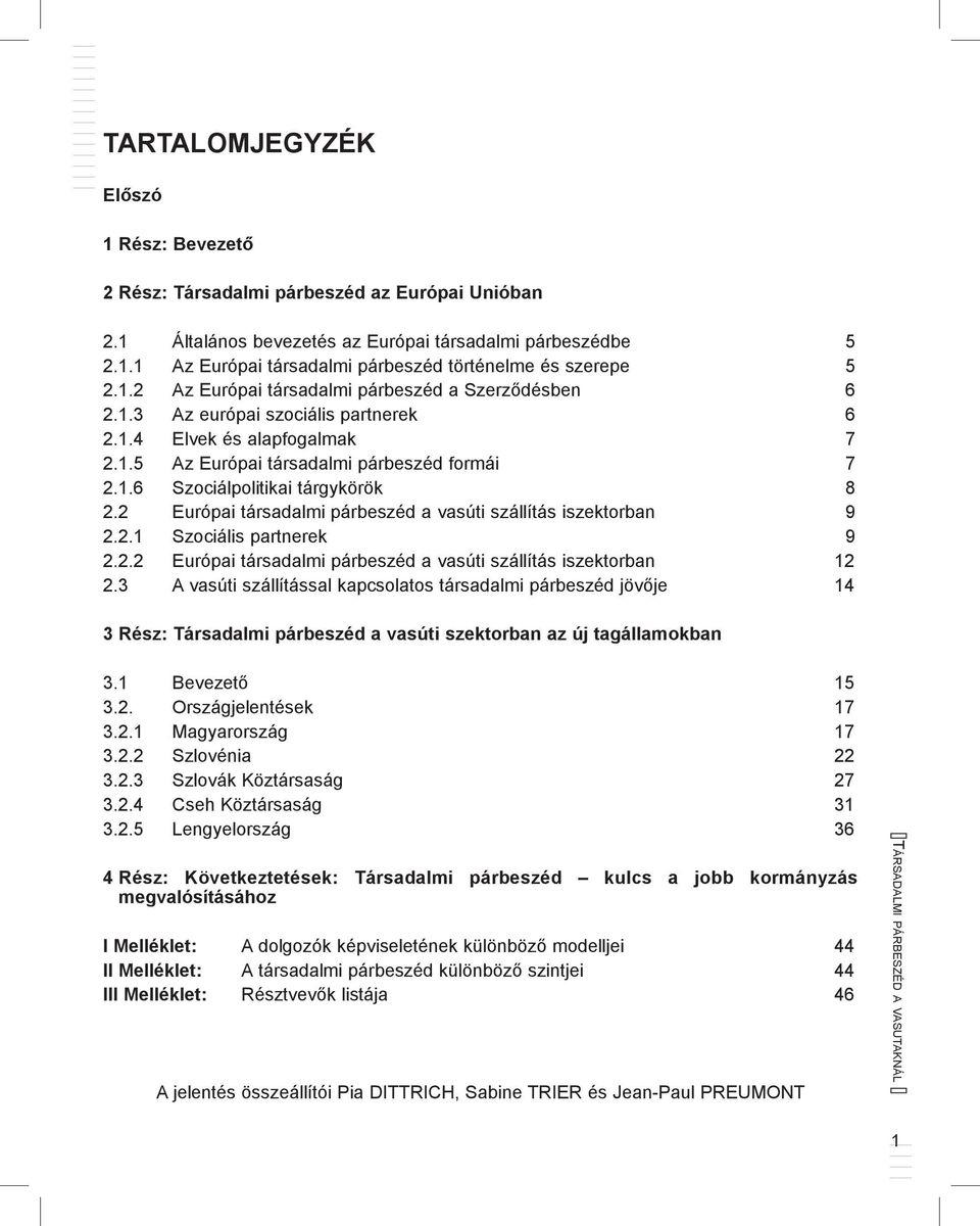 2 Európai társadalmi párbeszéd a vasúti szállítás iszektorban 9 2.2.1 Szociális partnerek 9 2.2.2 Európai társadalmi párbeszéd a vasúti szállítás iszektorban 12 2.