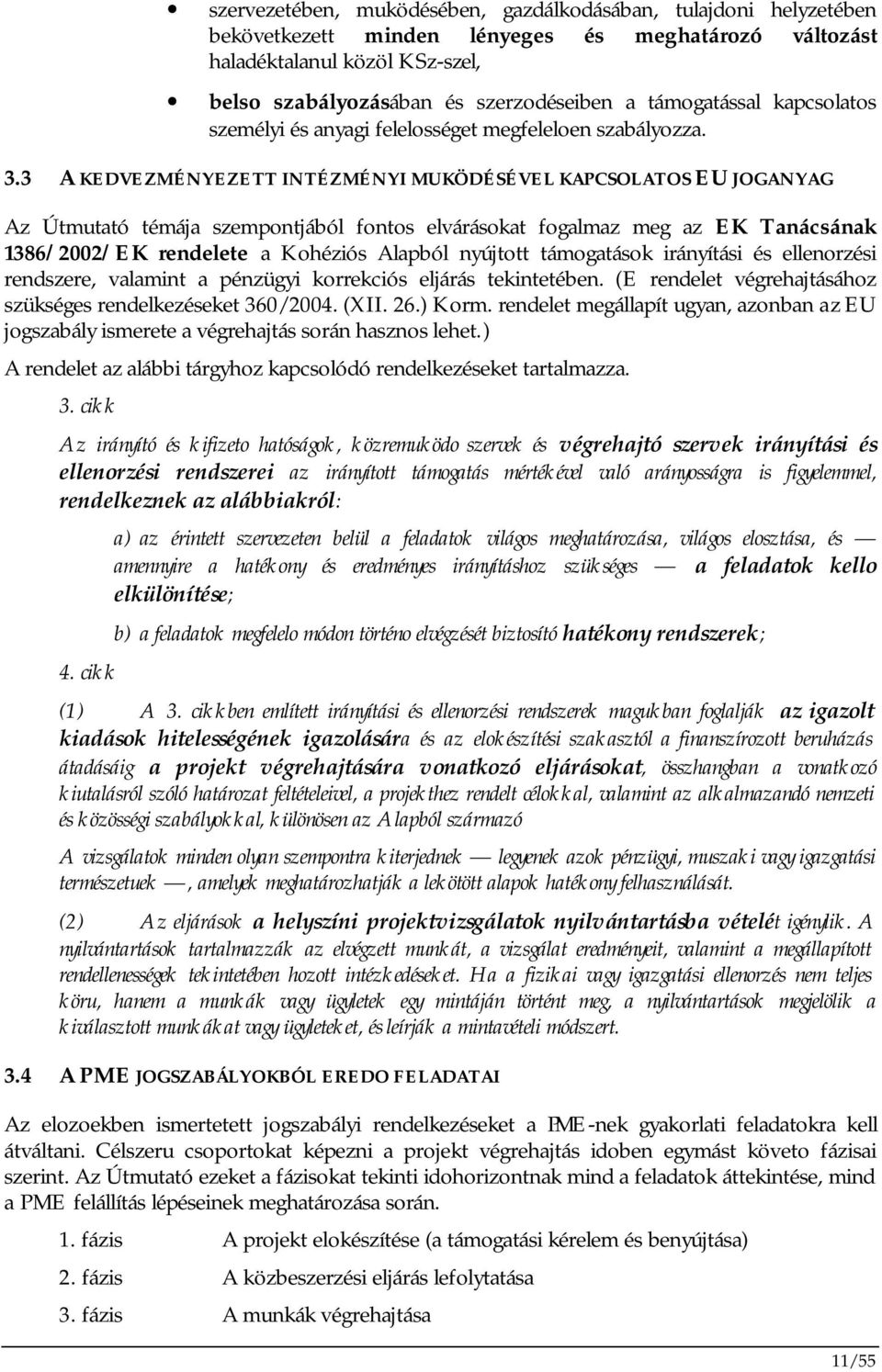 3 A KEDVEZMÉNYEZETT INTÉZMÉNYI MUKÖDÉSÉVEL KAPCSOLATOS EU JOGANYAG Az Útmutató témája szempontjából fontos elvárásokat fogalmaz meg az EK Tanácsának 1386/2002/EK rendelete a Kohéziós Alapból nyújtott