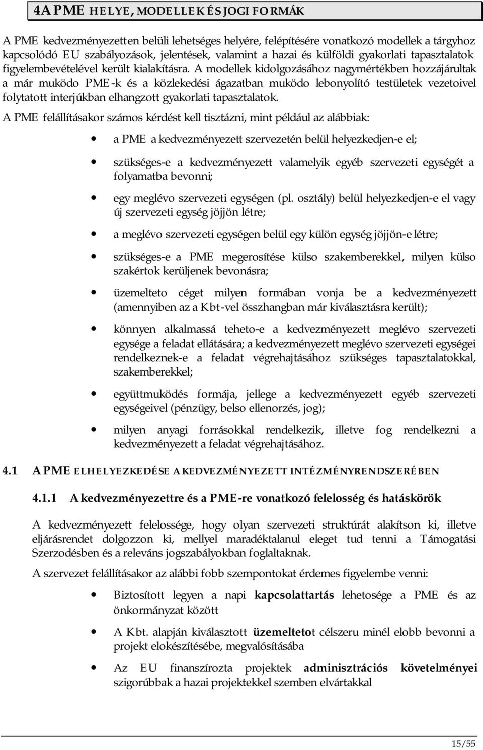 A modellek kidolgozásához nagymértékben hozzájárultak a már muködo PME-k és a közlekedési ágazatban muködo lebonyolító testületek vezetoivel folytatott interjúkban elhangzott gyakorlati tapasztalatok.