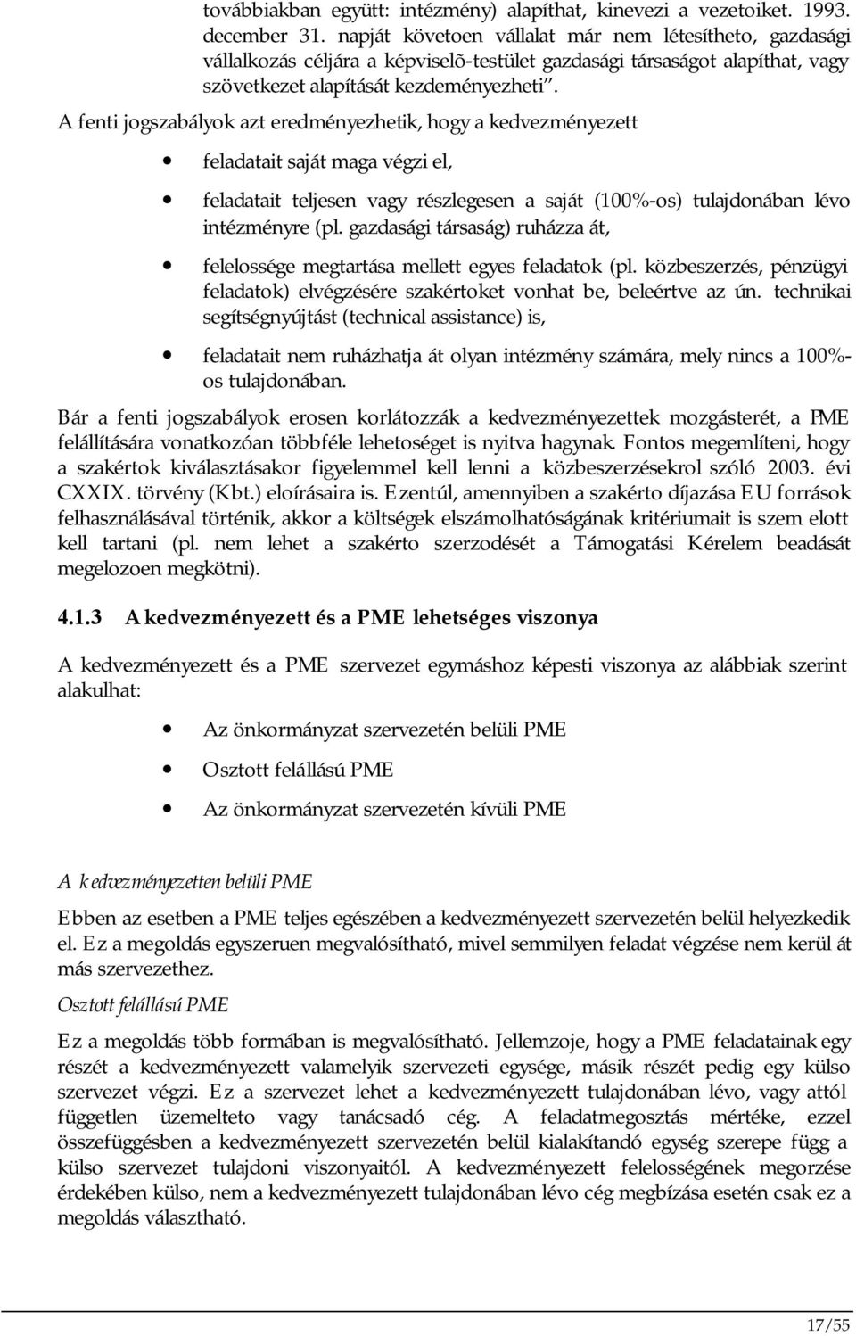 A fenti jogszabályok azt eredményezhetik, hogy a kedvezményezett feladatait saját maga végzi el, feladatait teljesen vagy részlegesen a saját (100%-os) tulajdonában lévo intézményre (pl.