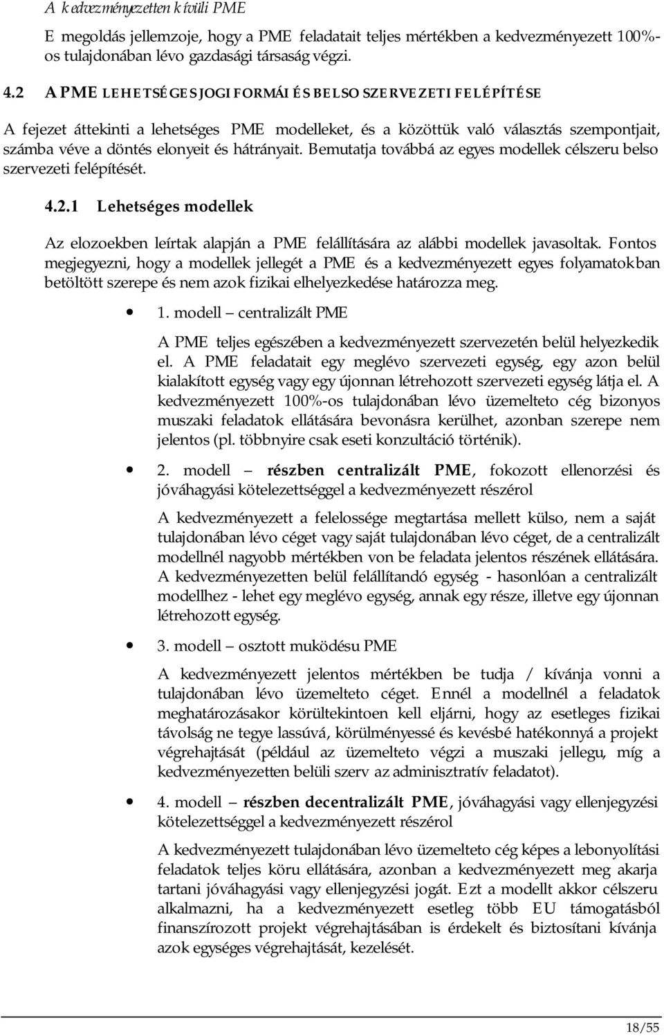 Bemutatja továbbá az egyes modellek célszeru belso szervezeti felépítését. 4.2.1 Lehetséges modellek Az elozoekben leírtak alapján a PME felállítására az alábbi modellek javasoltak.