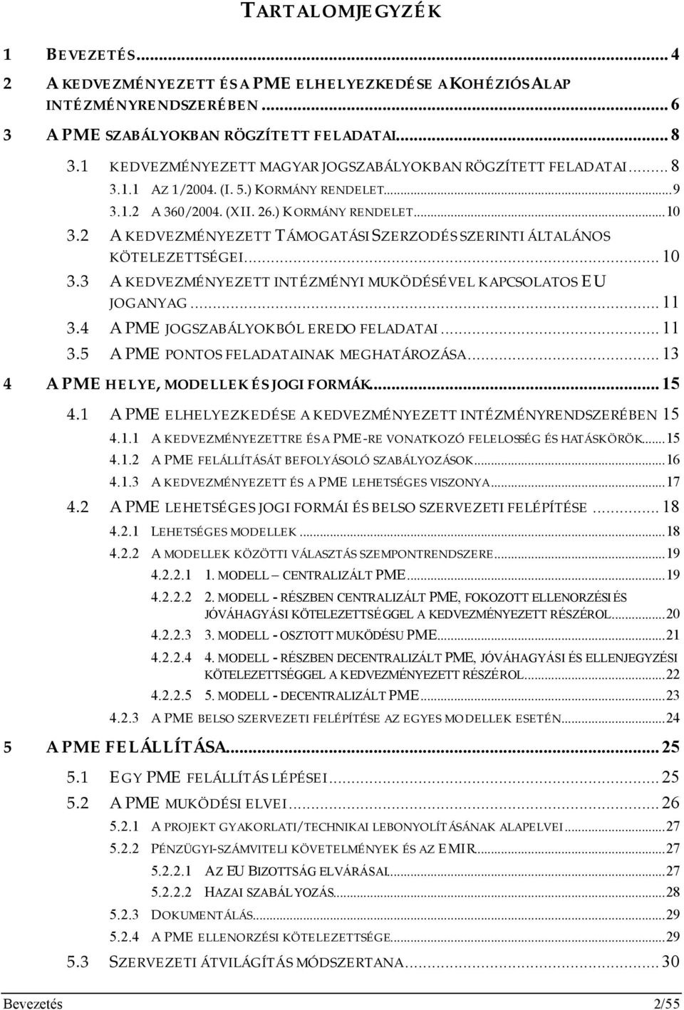 2 A KEDVEZMÉNYEZETT TÁMOGATÁSI SZERZODÉS SZERINTI ÁLTALÁNOS KÖTELEZETTSÉGEI...10 3.3 A KEDVEZMÉNYEZETT INTÉZMÉNYI MUKÖDÉSÉVEL KAPCSOLATOS EU JOGANYAG...11 3.4 A PME JOGSZABÁLYOKBÓL EREDO FELADATAI.