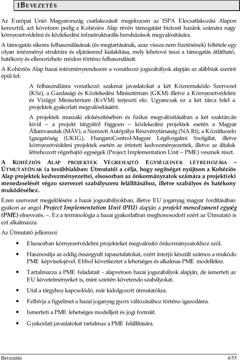 A támogatás sikeres felhasználásának (és megtartásának, azaz vissza nem fizetésének) feltétele egy olyan intézményi struktúra és eljárásrend kialakítása, mely lehetové teszi a támogatás átlátható,