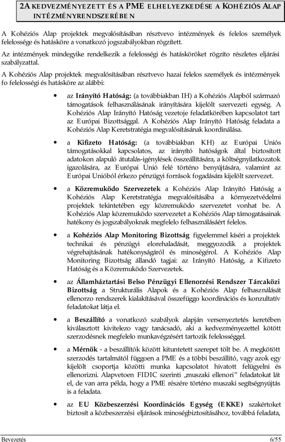 A Kohéziós Alap projektek megvalósításában résztvevo hazai felelos személyek és intézmények fo felelosségi és hatásköre az alábbi: az Irányító Hatóság: (a továbbiakban IH) a Kohéziós Alapból származó