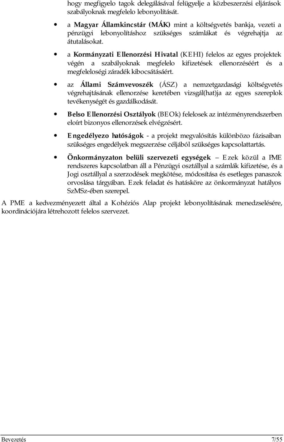 a Kormányzati Ellenorzési Hivatal (KEHI) felelos az egyes projektek végén a szabályoknak megfelelo kifizetések ellenorzéséért és a megfeleloségi záradék kibocsátásáért.