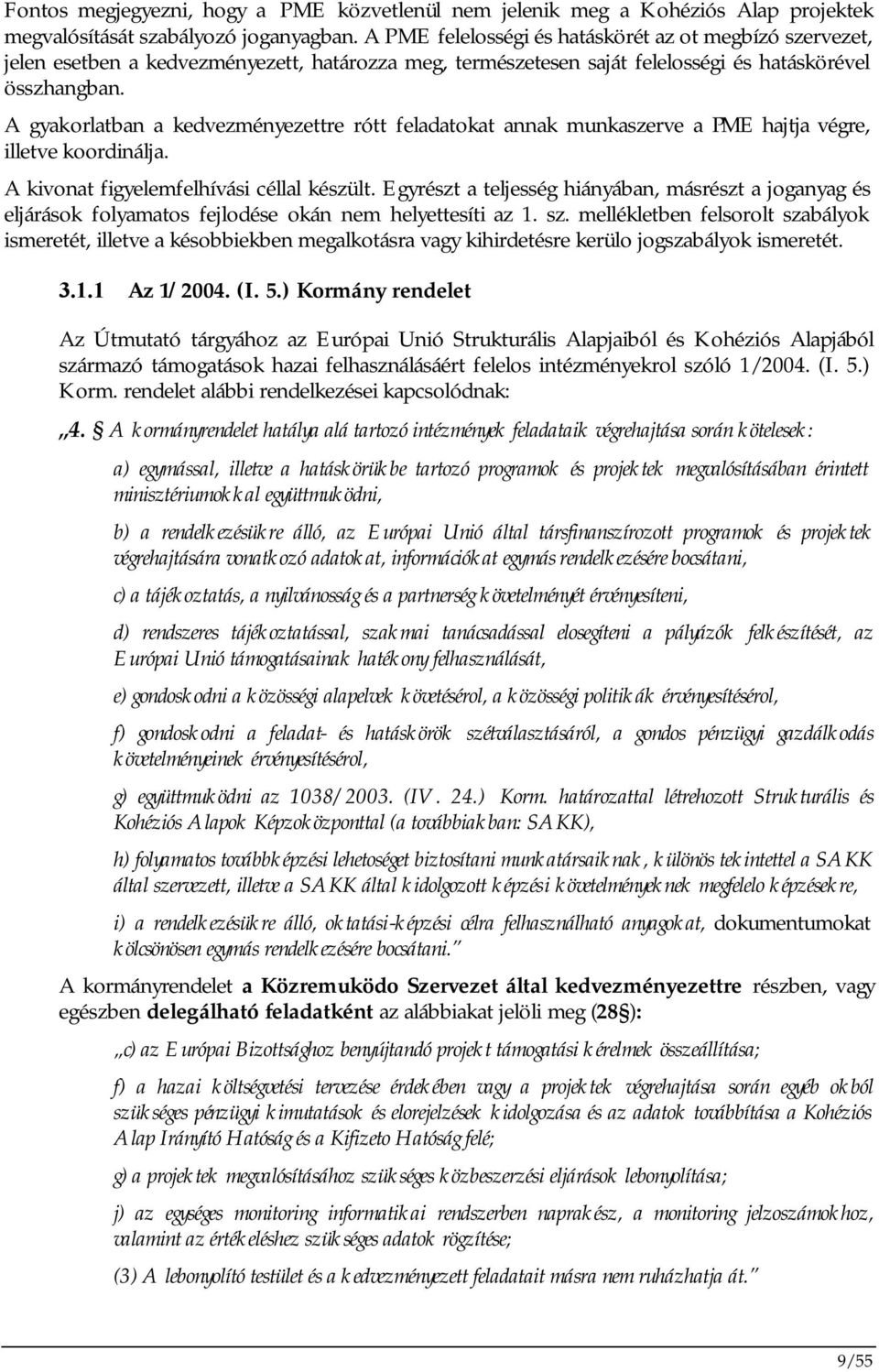 A gyakorlatban a kedvezményezettre rótt feladatokat annak munkaszerve a PME hajtja végre, illetve koordinálja. A kivonat figyelemfelhívási céllal készült.