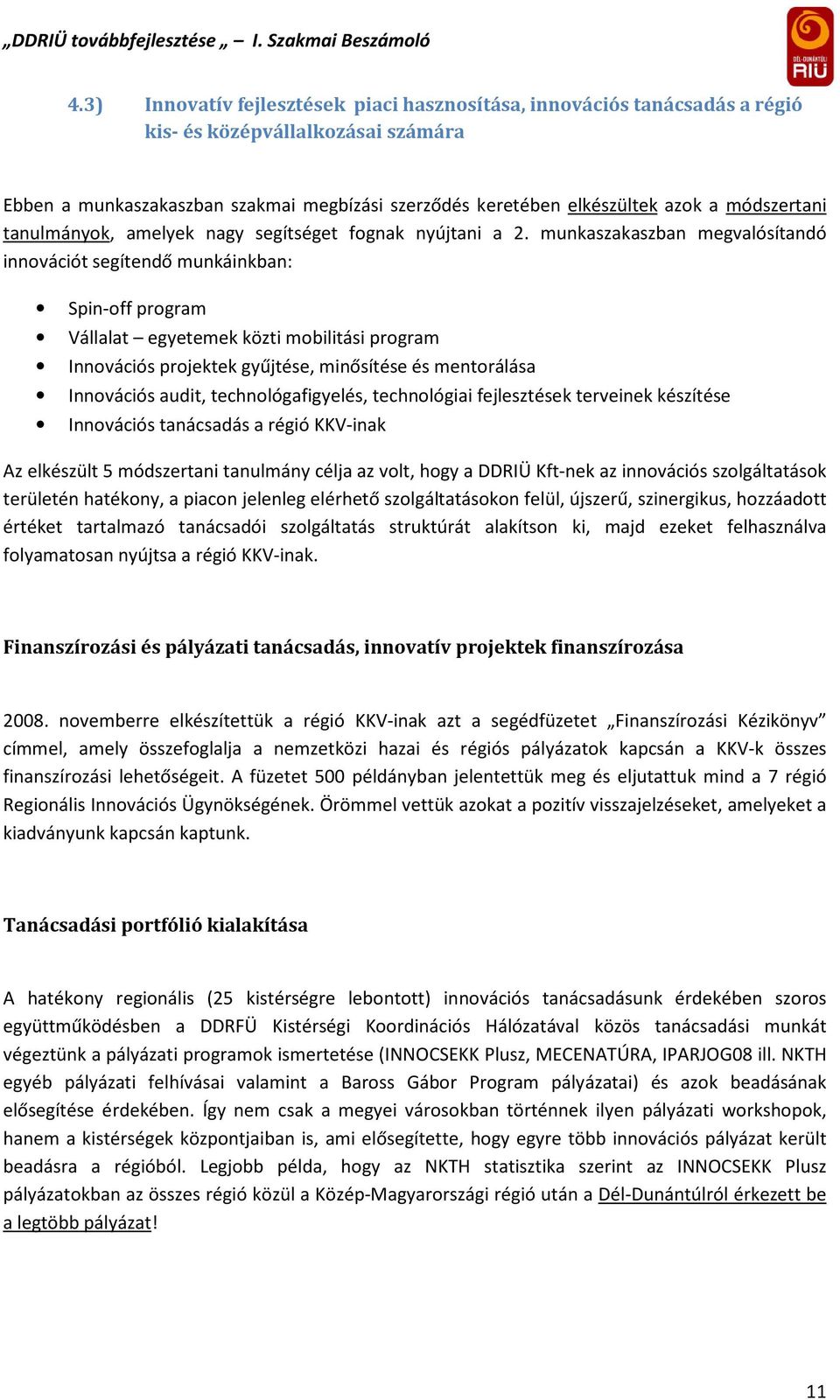 munkaszakaszban megvalósítandó innovációt segítendő munkáinkban: Spin-off program Vállalat egyetemek közti mobilitási program Innovációs projektek gyűjtése, minősítése és mentorálása Innovációs