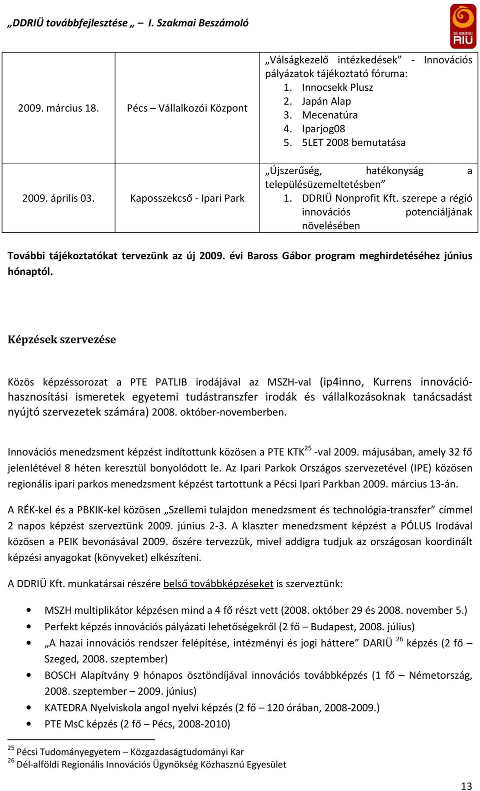 szerepe a régió innovációs potenciáljának növelésében További tájékoztatókat tervezünk az új 2009. évi Baross Gábor program meghirdetéséhez június hónaptól.