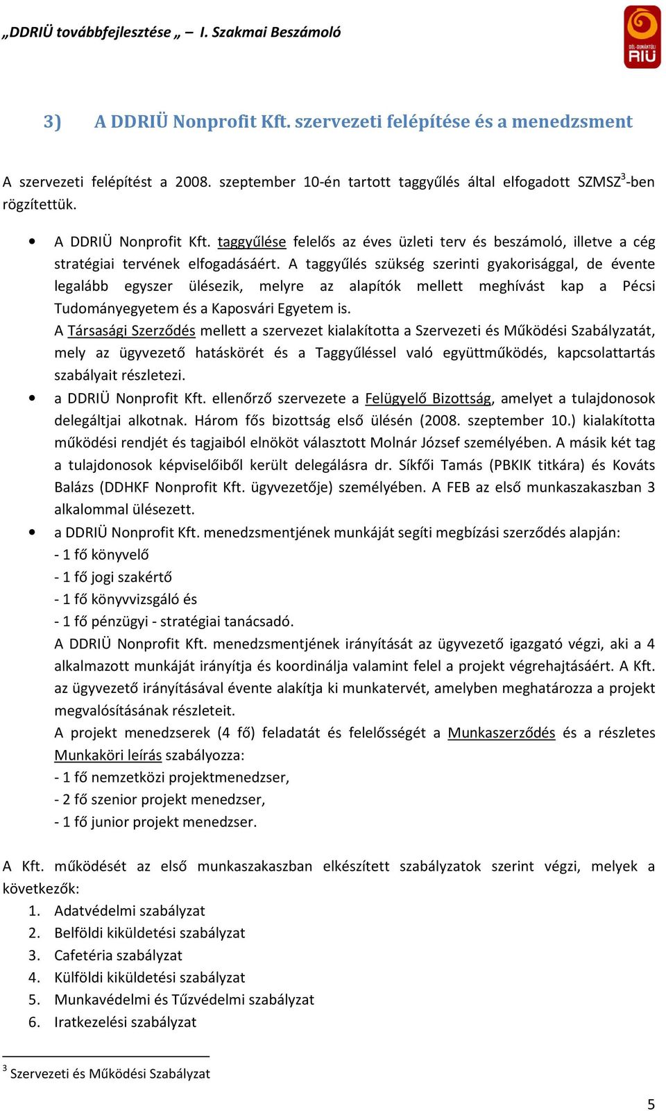 A Társasági Szerződés mellett a szervezet kialakította a Szervezeti és Működési Szabályzatát, mely az ügyvezető hatáskörét és a Taggyűléssel való együttműködés, kapcsolattartás szabályait részletezi.