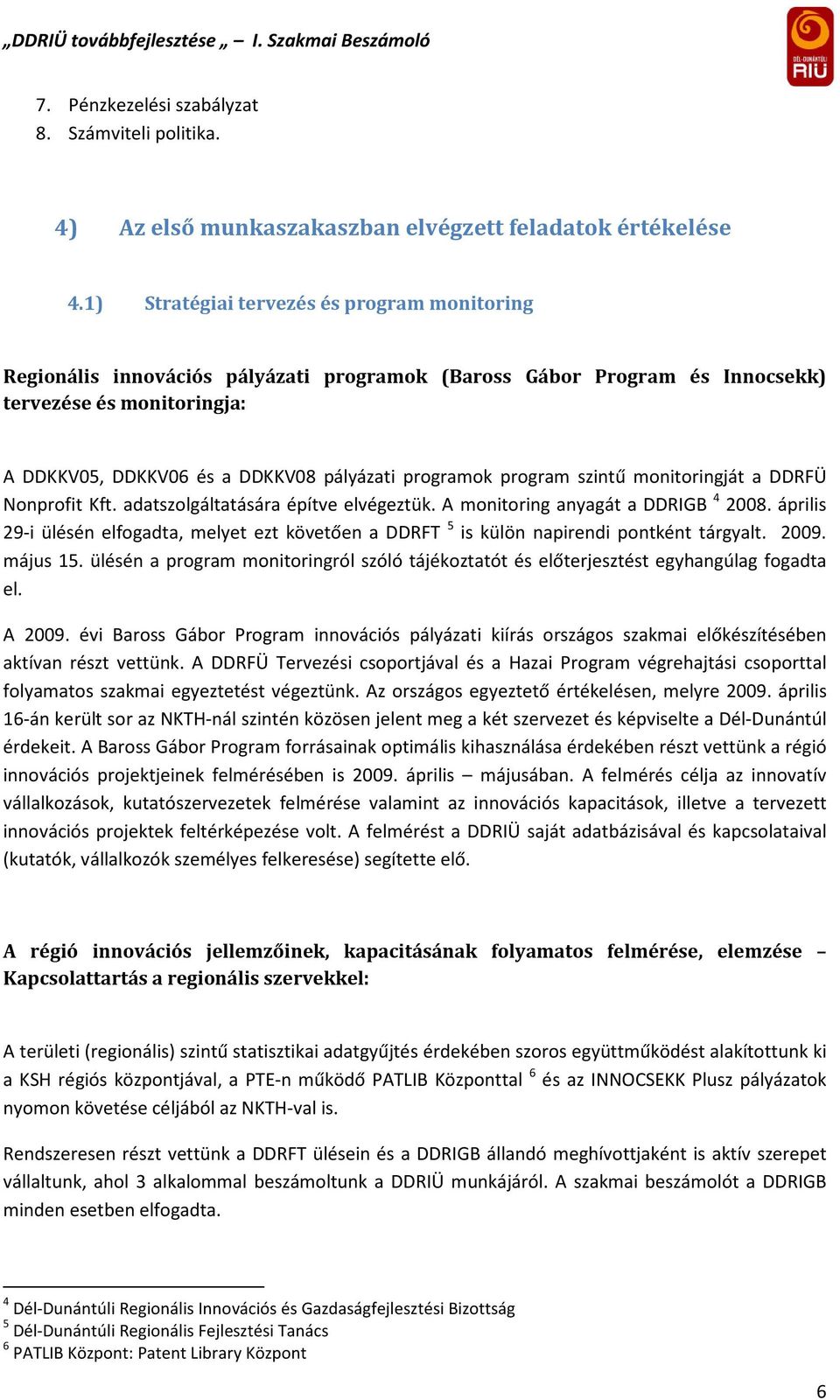 programok program szintű monitoringját a DDRFÜ Nonprofit Kft. adatszolgáltatására építve elvégeztük. A monitoring anyagát a DDRIGB 4 2008.