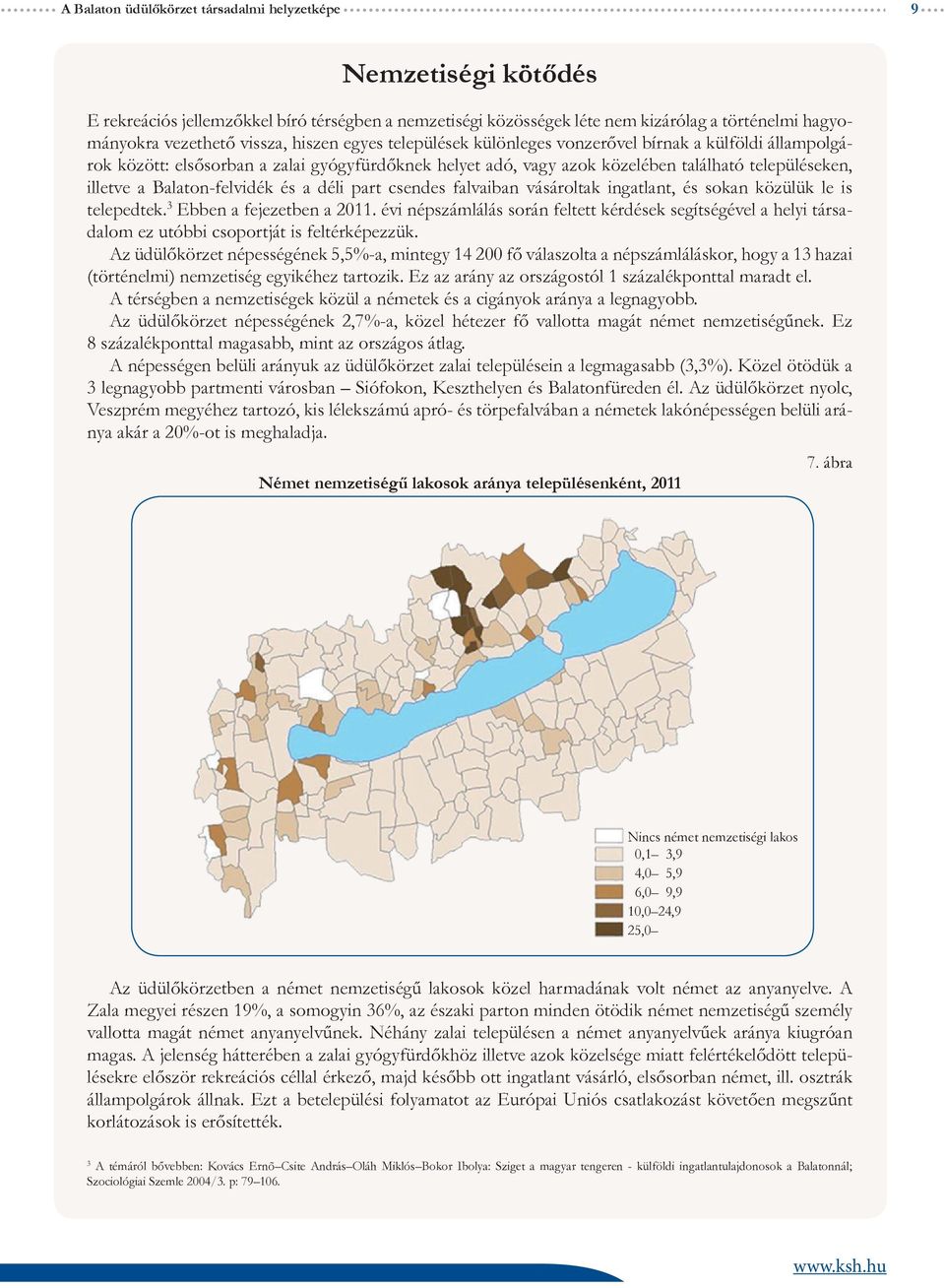 Balaton-felvidék és a déli part csendes falvaiban vásároltak ingatlant, és sokan közülük le is telepedtek. 3 Ebben a fejezetben a 2011.