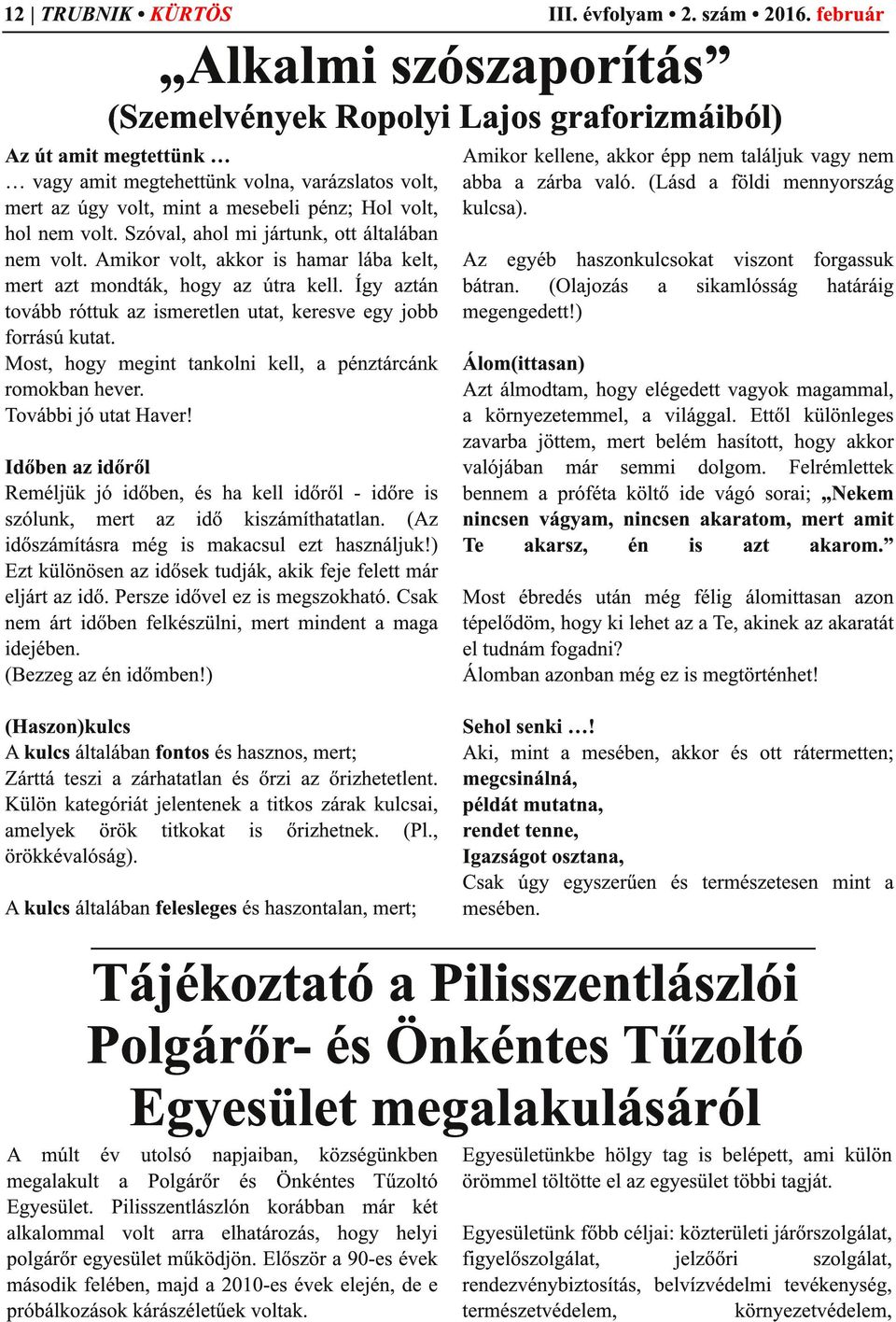 nem volt. Szóval, ahol mi jártunk, ott általában nem volt. Amikor volt, akkor is hamar lába kelt, mert azt mondták, hogy az útra kell.