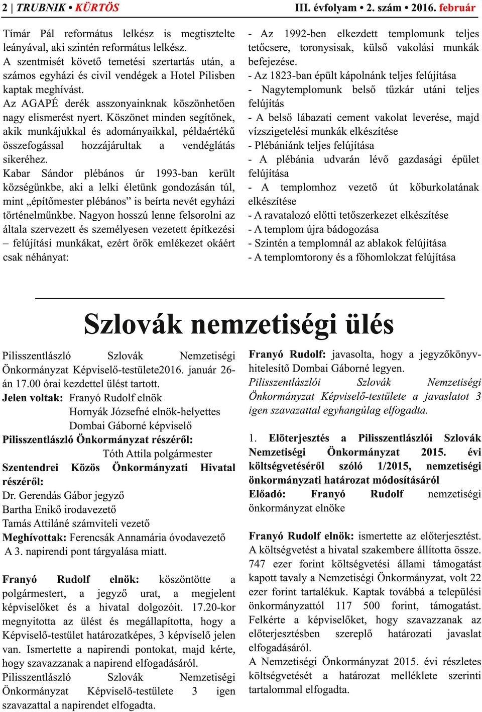 Köszönet minden segítőnek, akik munkájukkal és adományaikkal, példaértékű összefogással hozzájárultak a vendéglátás sikeréhez.