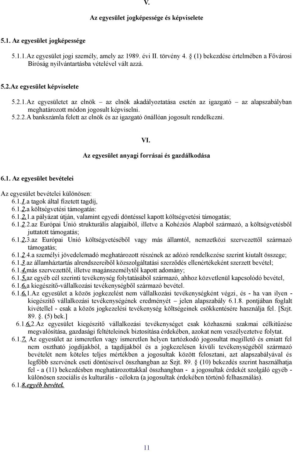 5.2.2.A bankszámla felett az elnök és az igazgató önállóan jogosult rendelkezni. VI. Az egyesület anyagi forrásai és gazdálkodása 6.1. Az egyesület bevételei Az egyesület bevételei különösen: 6.1.1.a tagok által fizetett tagdíj, 6.