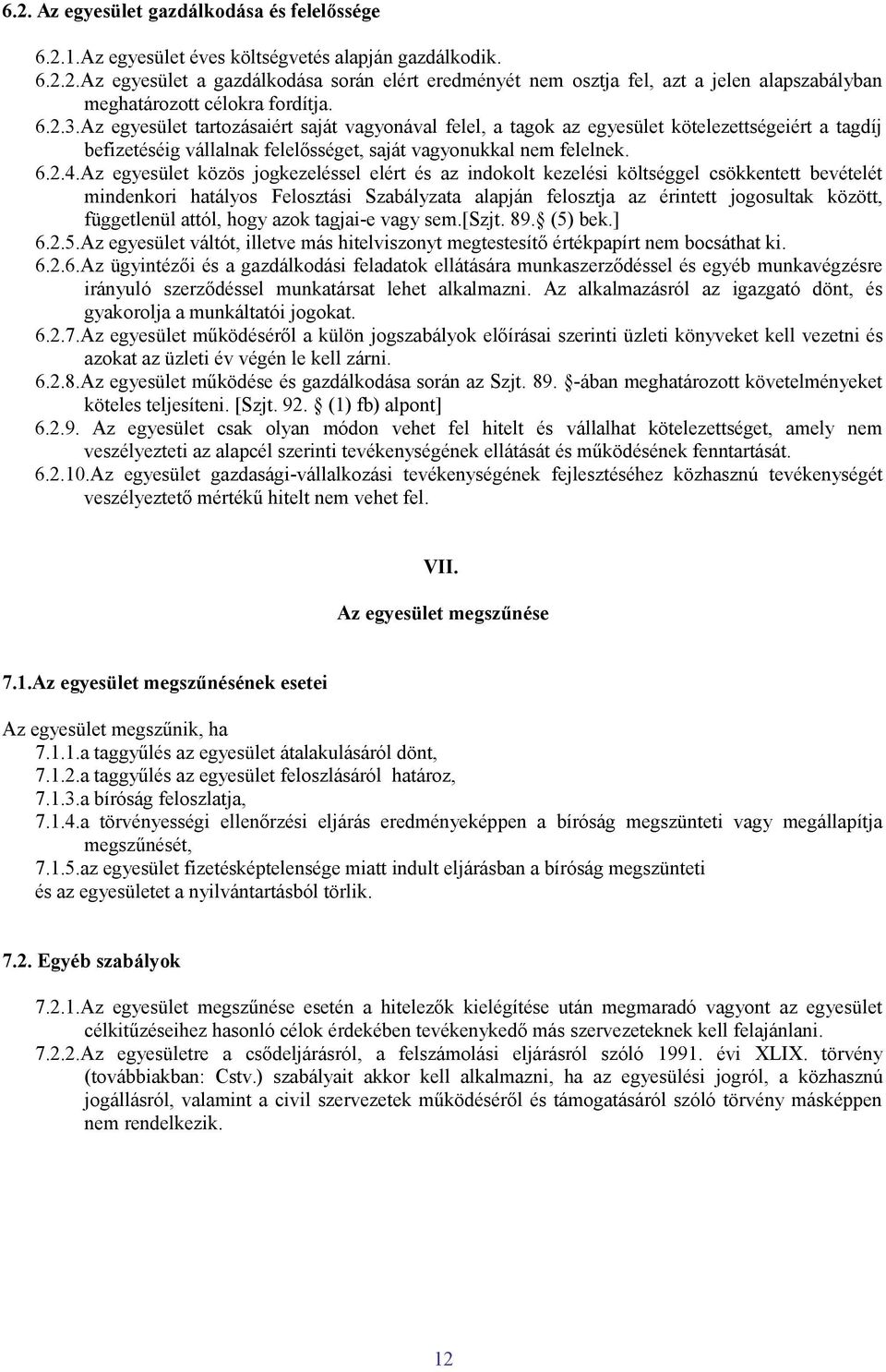 Az egyesület közös jogkezeléssel elért és az indokolt kezelési költséggel csökkentett bevételét mindenkori hatályos Felosztási Szabályzata alapján felosztja az érintett jogosultak között, függetlenül