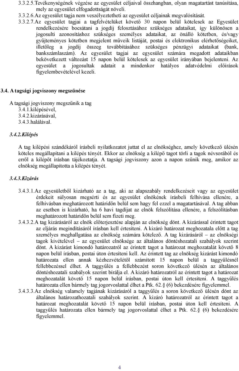 Az egyesület tagjai a tagfelvételüket követő 30 napon belül kötelesek az Egyesület rendelkezésére bocsátani a jogdíj felosztásához szükséges adataikat, így különösen a jogosulti azonosításhoz