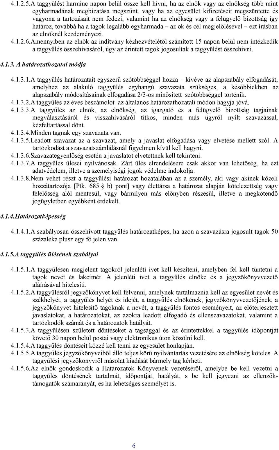 nem fedezi, valamint ha az elnökség vagy a felügyelő bizottság így határoz, továbbá ha a tagok legalább egyharmada az ok és cél megjelölésével ezt írásban az elnöknél kezdeményezi. 4.1.2.6.