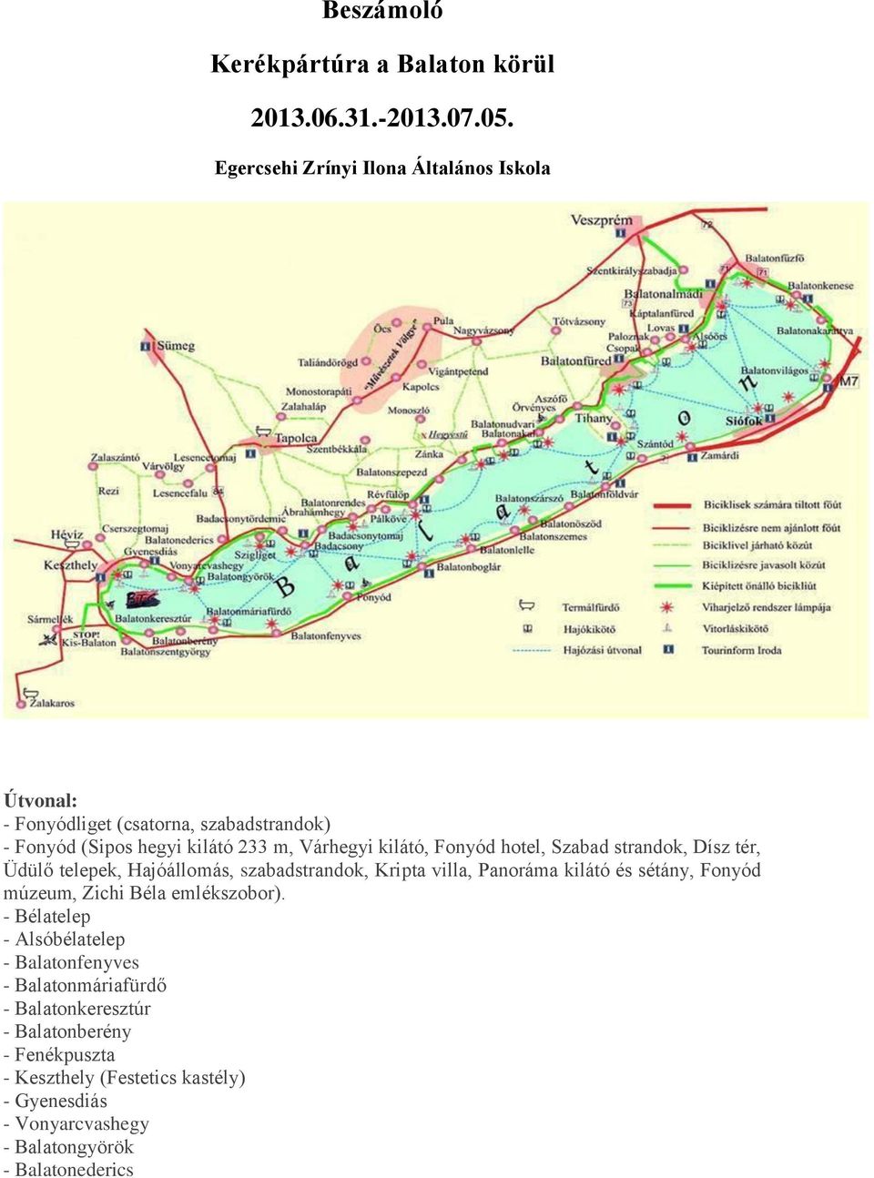 Fonyód hotel, Szabad strandok, Dísz tér, Üdülő telepek, Hajóállomás, szabadstrandok, Kripta villa, Panoráma kilátó és sétány, Fonyód múzeum,