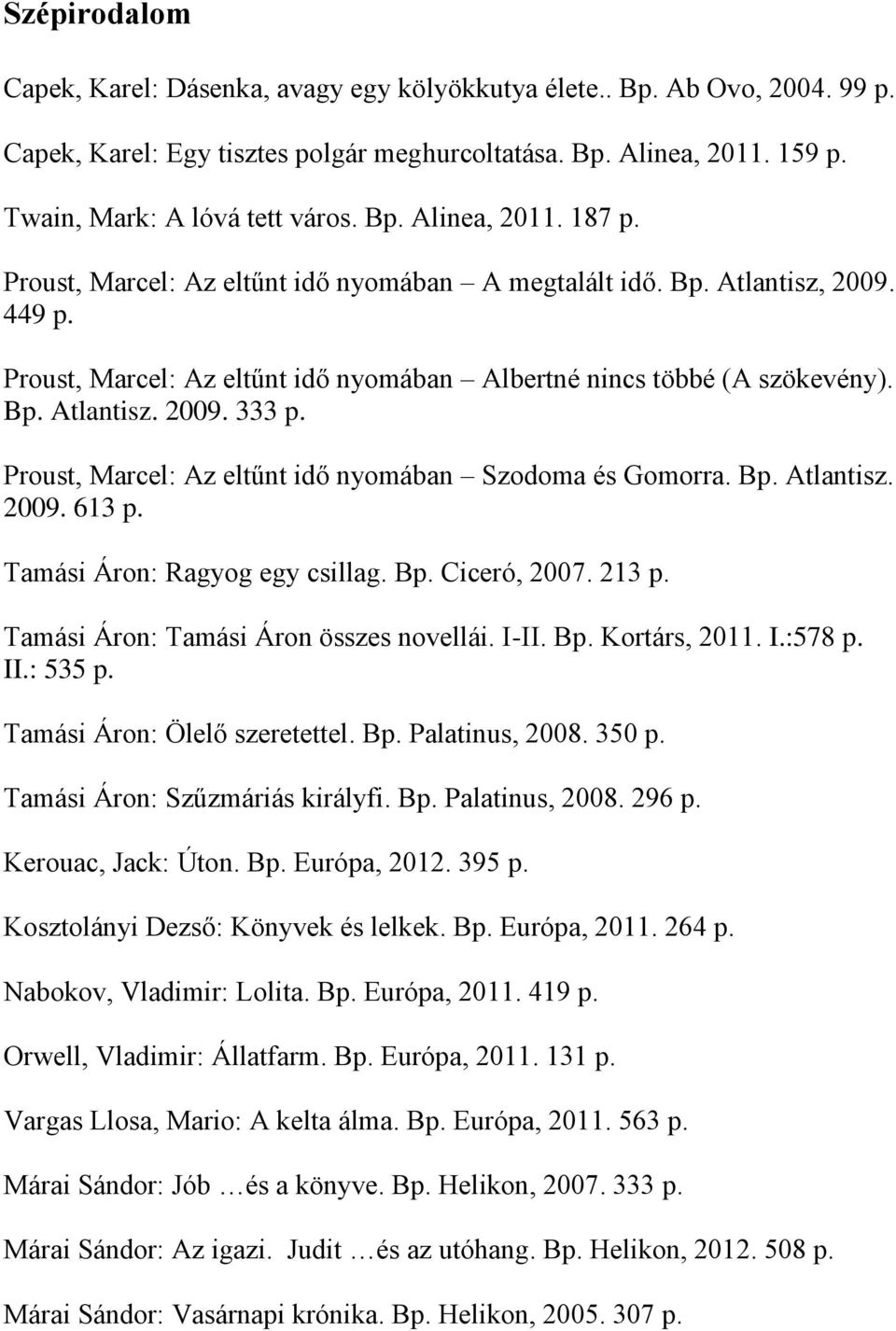 Proust, Marcel: Az eltűnt idő nyomában Szodoma és Gomorra. Bp. Atlantisz. 2009. 613 p. Tamási Áron: Ragyog egy csillag. Bp. Ciceró, 2007. 213 p. Tamási Áron: Tamási Áron összes novellái. I-II. Bp. Kortárs, 2011.