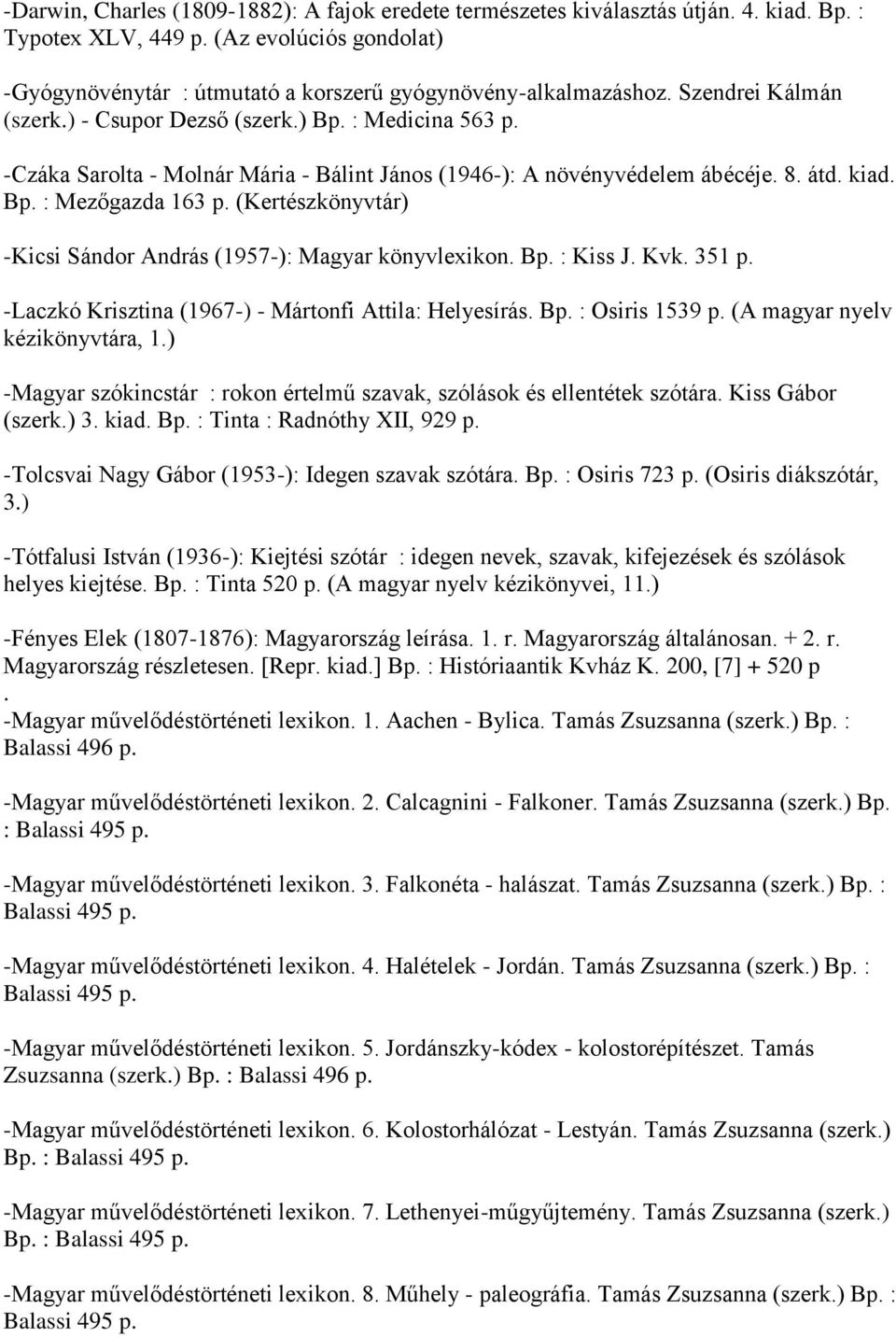 (Kertészkönyvtár) -Kicsi Sándor András (1957-): Magyar könyvlexikon. Bp. : Kiss J. Kvk. 351 p. -Laczkó Krisztina (1967-) - Mártonfi Attila: Helyesírás. Bp. : Osiris 1539 p.