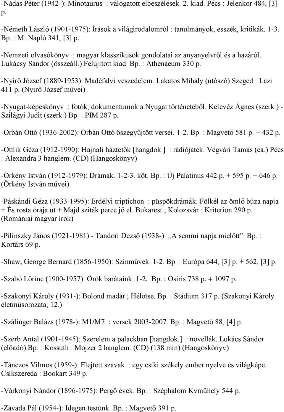 -Nyirő József (1889-1953): Madéfalvi veszedelem. Lakatos Mihály (utószó) Szeged : Lazi 411 p. (Nyirő József művei) -Nyugat-képeskönyv : fotók, dokumentumok a Nyugat történetéből. Kelevéz Ágnes (szerk.