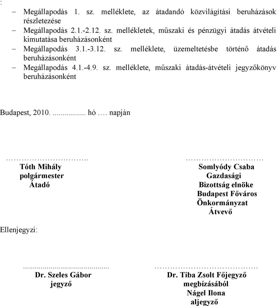 .. hó. napján.. Tóth Mihály polgármester Átadó Somlyódy Csaba Gazdasági Bizottság elnöke Budapest Főváros Önkormányzat Átvevő Ellenjegyzi:.... Dr.