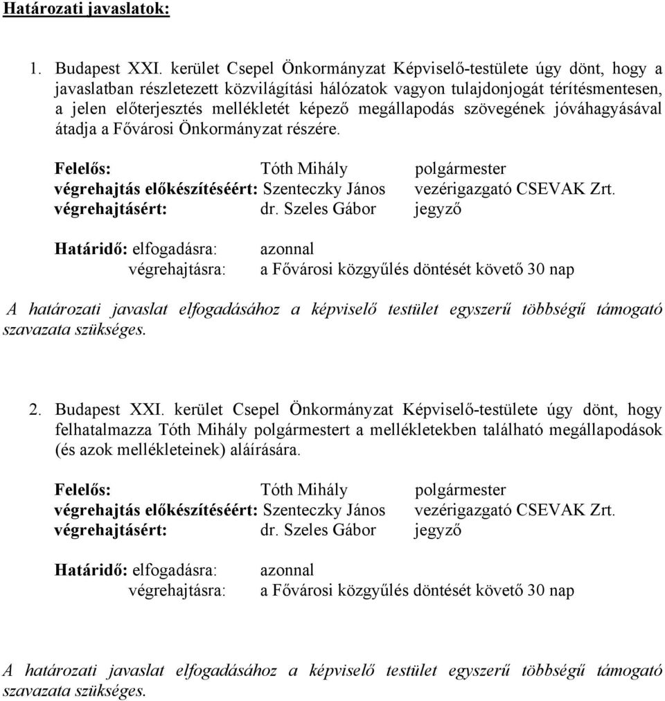 megállapodás szövegének jóváhagyásával átadja a Fővárosi Önkormányzat részére. Felelős: Tóth Mihály polgármester végrehajtás előkészítéséért: Szenteczky János vezérigazgató CSEVAK Zrt.