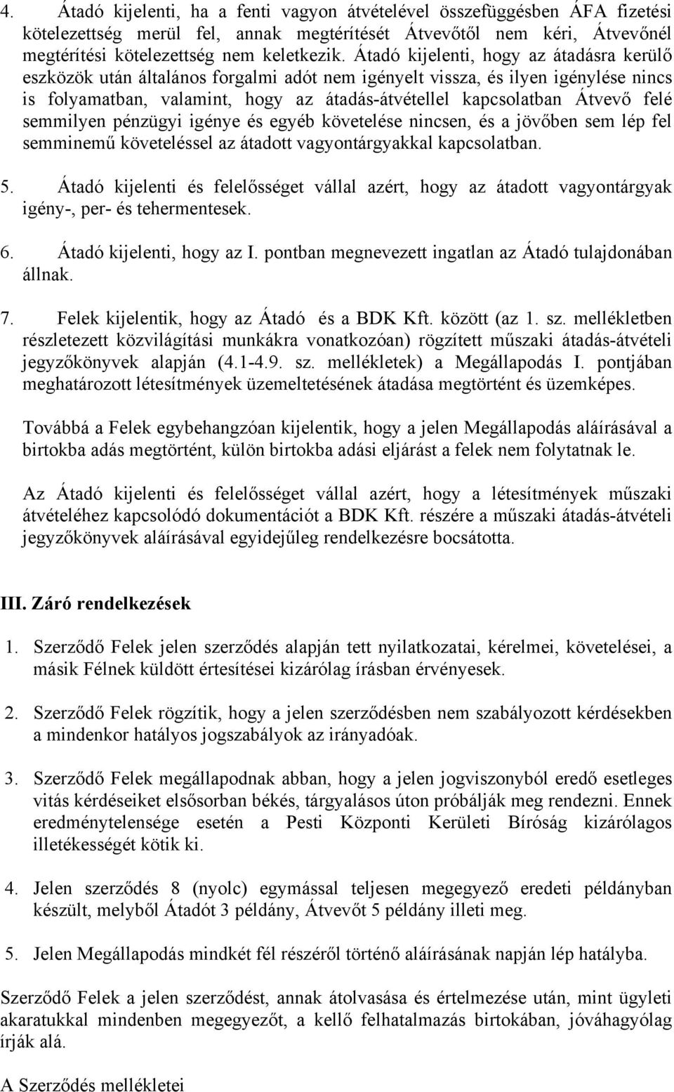 felé semmilyen pénzügyi igénye és egyéb követelése nincsen, és a jövőben sem lép fel semminemű követeléssel az átadott vagyontárgyakkal kapcsolatban. 5.