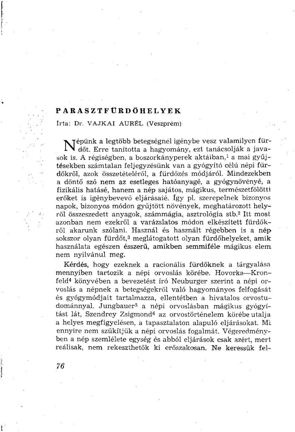 Mindezekben a döntő szó nem az esetleges hatóanyagé, a gyógynövényé, a fizikális hatásé, hanem a nép sajátos, mágikus, természetfölötti erőket is igénybevevő eljárásaié. így pl.