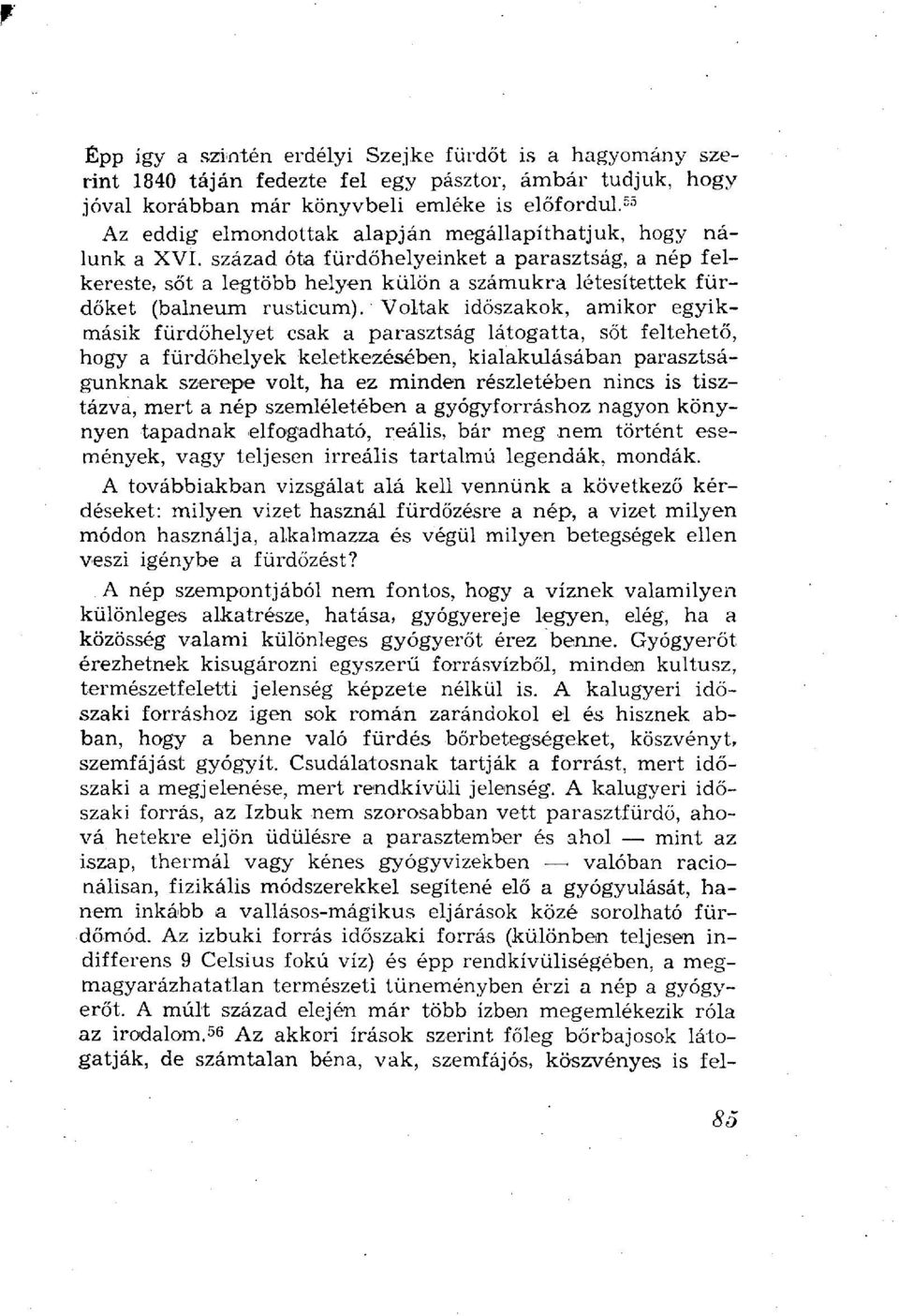 század óta fürdőhelyeinket a parasztság, a nép felkereste, sőt a legtöbb helyen külön a számukra létesítettek fürdőket (balneum rusticum).