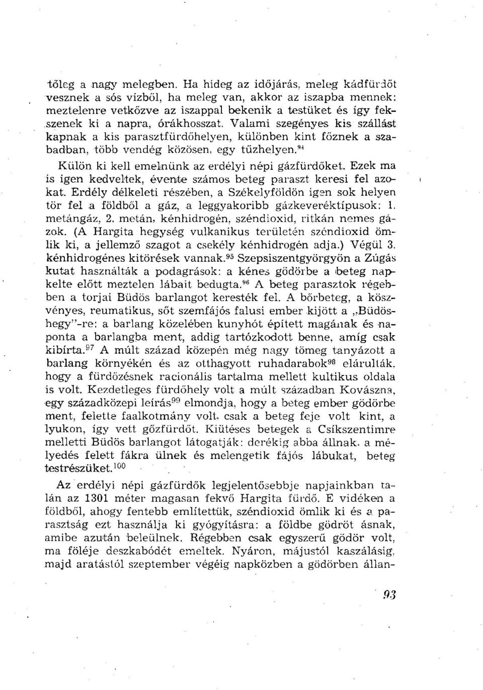 Valami szegényes kis szállást kapnak a kis parasztfürdőhelyen, különben kint főznek a szabadban, több vendég közösen, egy tűzhelyen. 34 Külön ki kell emelnünk az erdélyi népi gázfürdőket.