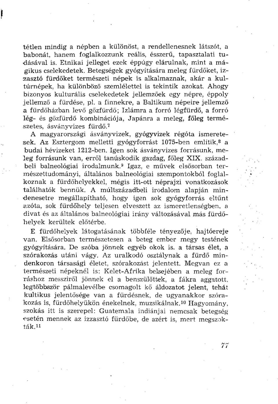 Betegségek gyógyítására meleg fürdőket, izzasztó fürdőket természeti népek is alkalmaznak, akár a kultúrnépek, ha különböző szemlélettel is tekintik azokat.