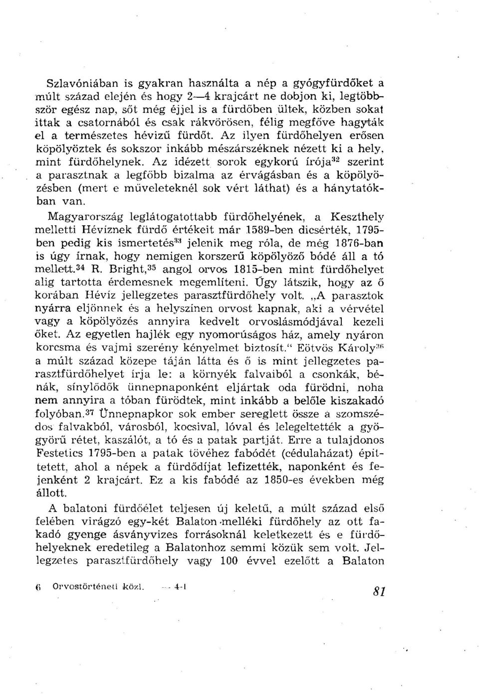 Az idézett sorok egykorú írója 32 szerint a parasztnak a legfőbb bizalma az érvágásban és a köpölyözésben (mert e műveleteknél sok vért láthat) és a hánytatókban van.