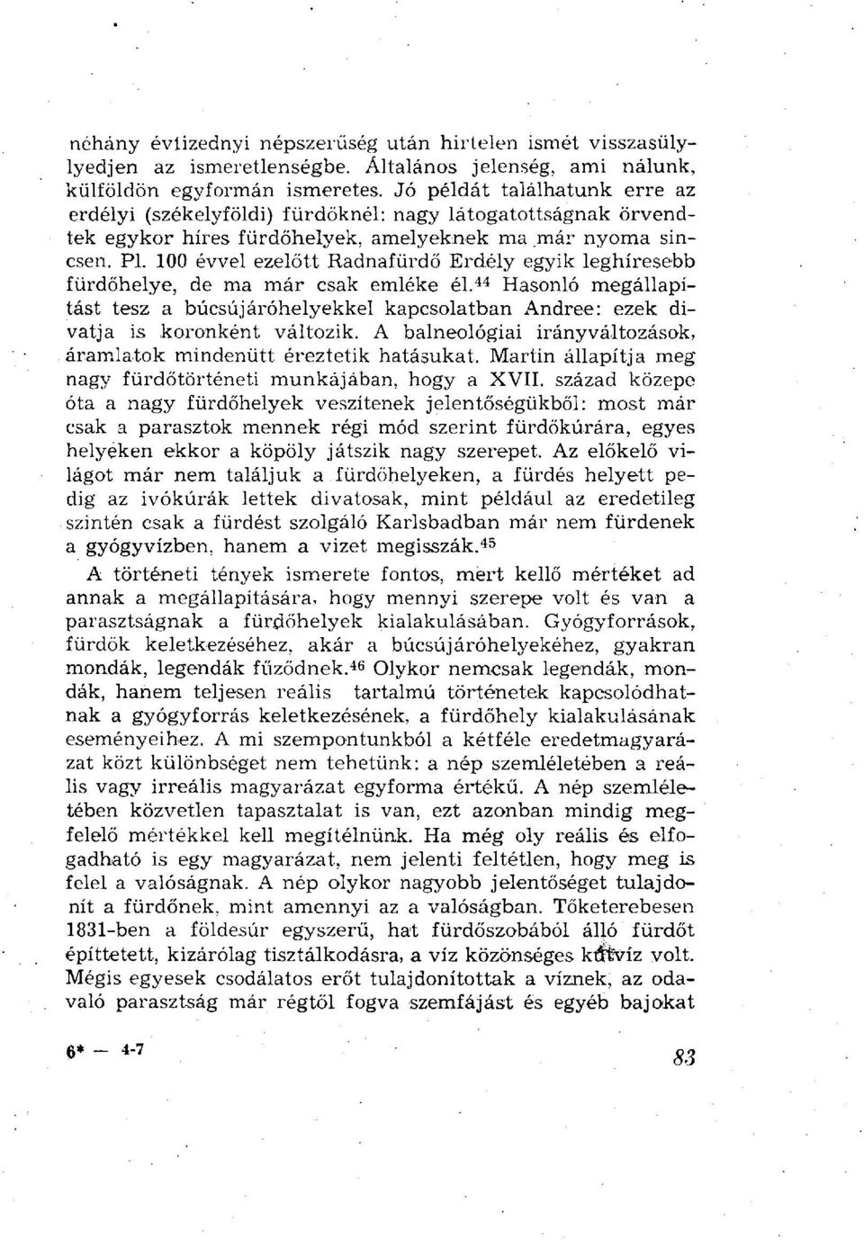 100 évvel ezelőtt Radnafürdő Erdély egyik leghíresebb fürdőhelye, de ma már csak emléke él. 44 Hasonló megállapítást tesz a búcsújáróhelyekkel kapcsolatban Andrée: ezek divatja is koronként változik.