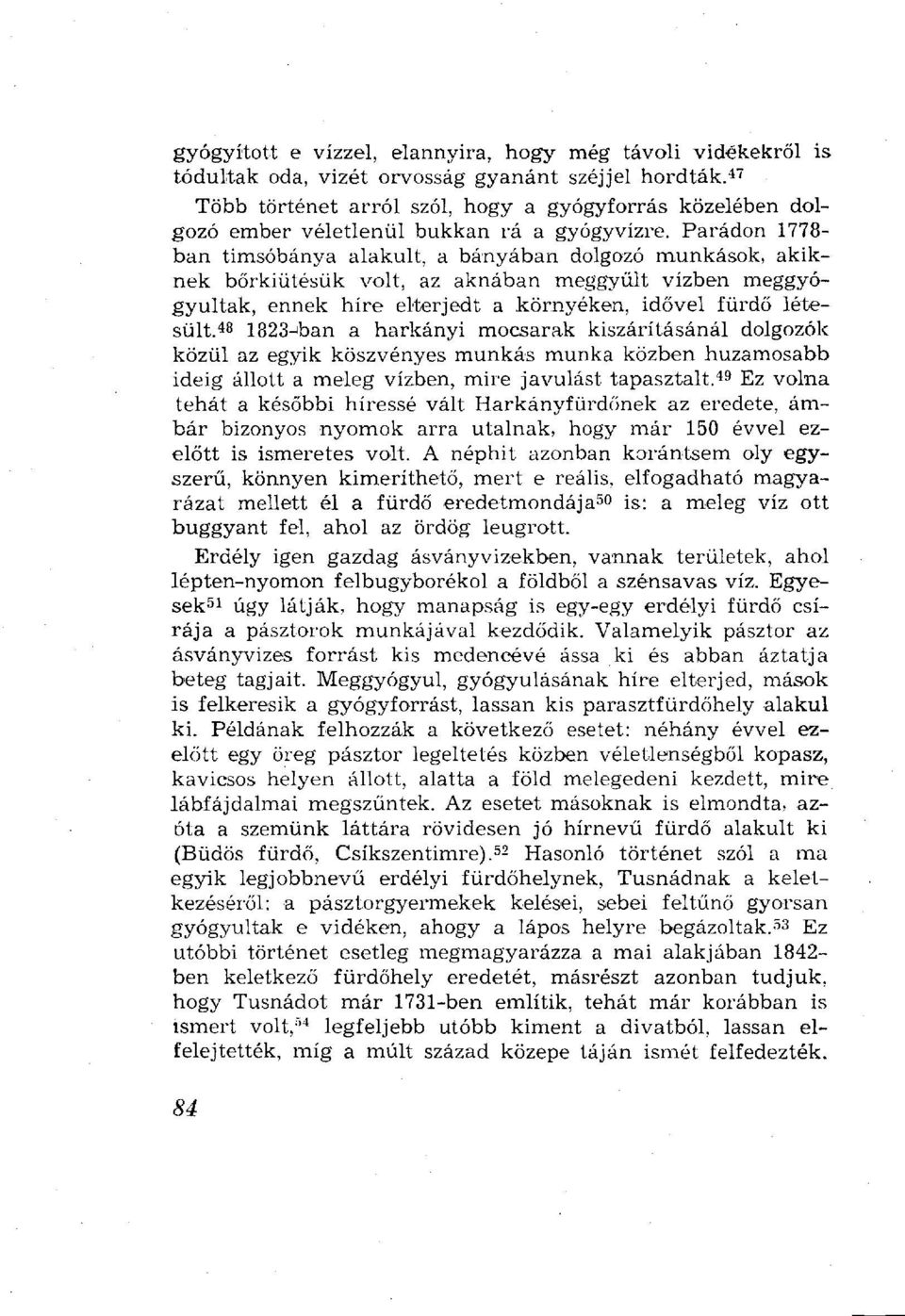 Párádon 1778- ban timsóbánya alakult, a bányában dolgozó munkások, akiknek bőrkiütésük volt, az aknában meggyült vízben meggyógyultak, ennek híre elterjedt a környéken, idővel fürdő létesült.