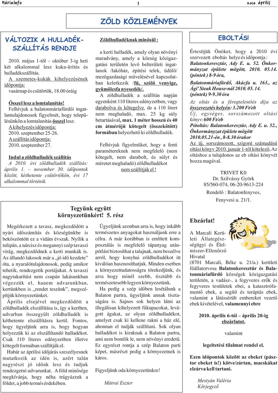 Felhívjuk a balatonmáriafürdői ingatlantulajdonosok figyelmét, hogy településünkön a lomtalanítás ősszel lesz. Akihelyezés időpontja: 2010. szeptember 25-26. Aszállítás időpontja: 2010. szeptember 27.