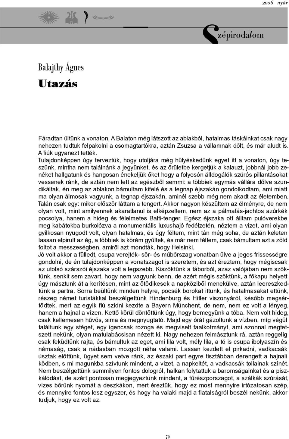 Tulajdonképpen úgy terveztük, hogy utoljára még hülyéskedünk egyet itt a vonaton, úgy teszünk, mintha nem találnánk a jegyünket, és az őrületbe kergetjük a kalauzt, jobbnál jobb zenéket hallgatunk és