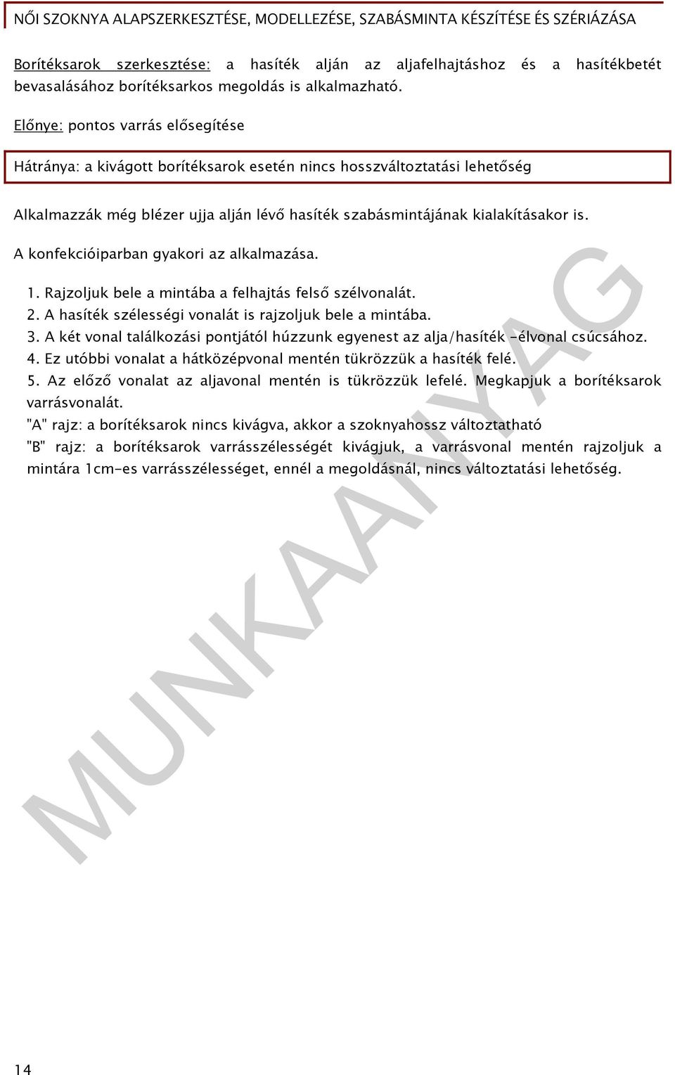 A konfekcióiparban gyakori az alkalmazása. 1. Rajzoljuk bele a mintába a felhajtás felső szélvonalát. 2. A hasíték szélességi vonalát is rajzoljuk bele a mintába. 3.