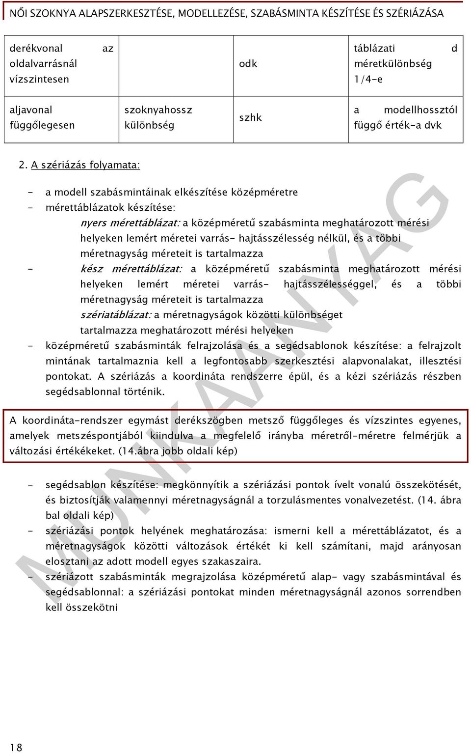 varrás- hajtásszélesség nélkül, és a többi méretnagyság méreteit is tartalmazza - kész mérettáblázat: a középméretű szabásminta meghatározott mérési helyeken lemért méretei varrás-