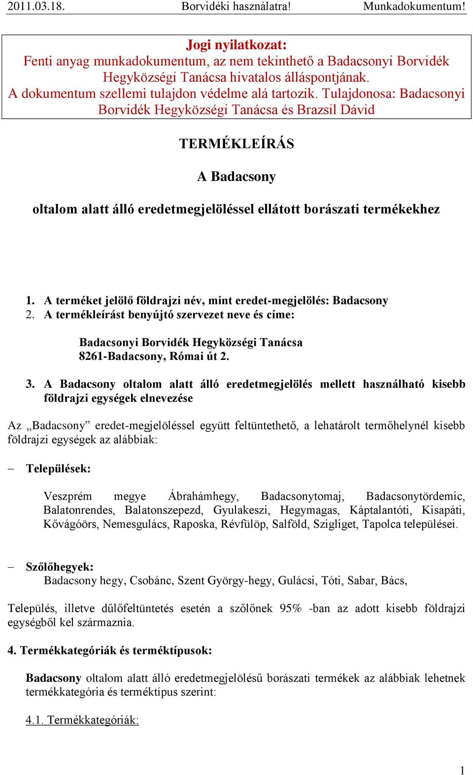 A terméket jelölő földrajzi név, mint eredet-megjelölés: Badacsony 2. A termékleírást benyújtó szervezet neve és címe: Borvidék Hegyközségi Tanácsa 8261-Badacsony, Római út 2. 3.