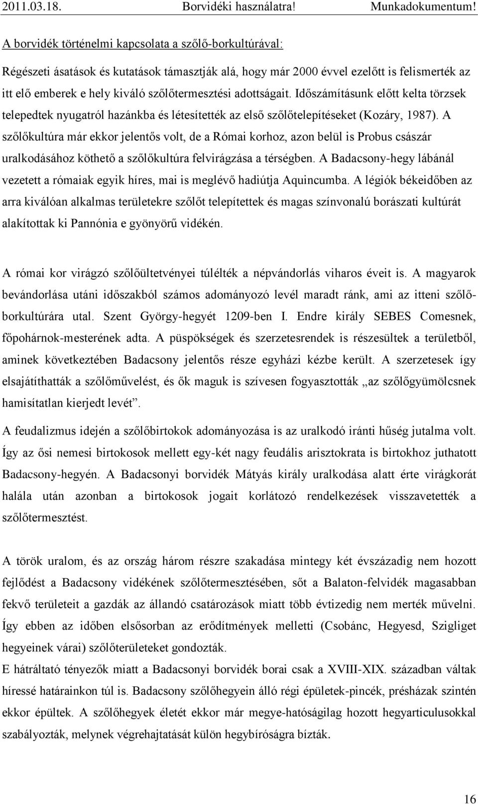 A szőlőkultúra már ekkor jelentős volt, de a Római korhoz, azon belül is Probus császár uralkodásához köthető a szőlőkultúra felvirágzása a térségben.